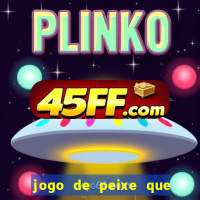 jogo de peixe que ganha dinheiro